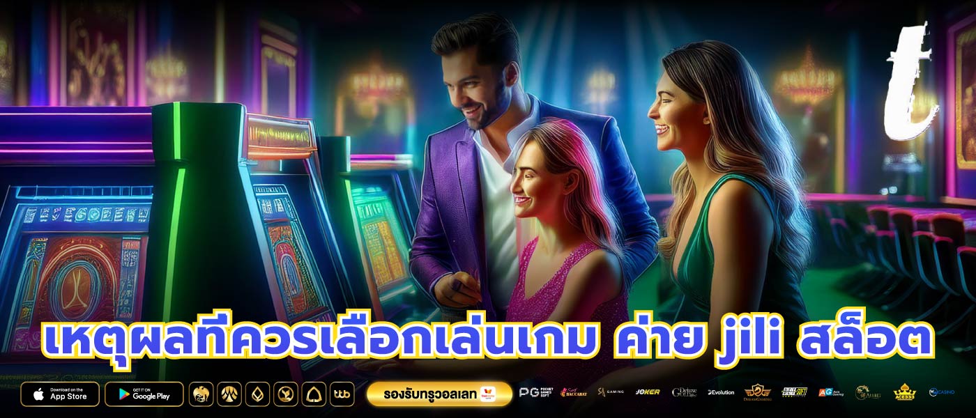 เหตุผลที่ควรเลือกเล่นเกม ค่าย jili สล็อต